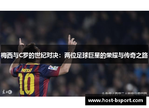 梅西与C罗的世纪对决：两位足球巨星的荣耀与传奇之路