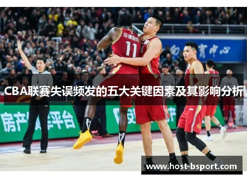 CBA联赛失误频发的五大关键因素及其影响分析