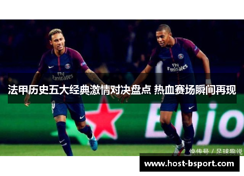 法甲历史五大经典激情对决盘点 热血赛场瞬间再现