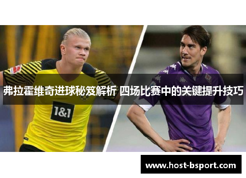 弗拉霍维奇进球秘笈解析 四场比赛中的关键提升技巧
