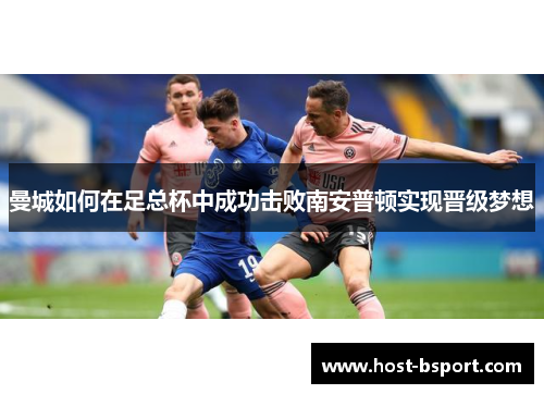 曼城如何在足总杯中成功击败南安普顿实现晋级梦想