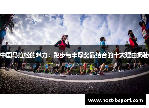 中国马拉松的魅力：跑步与丰厚奖品结合的十大理由揭秘