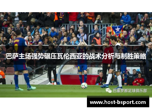 巴萨主场强势碾压瓦伦西亚的战术分析与制胜策略