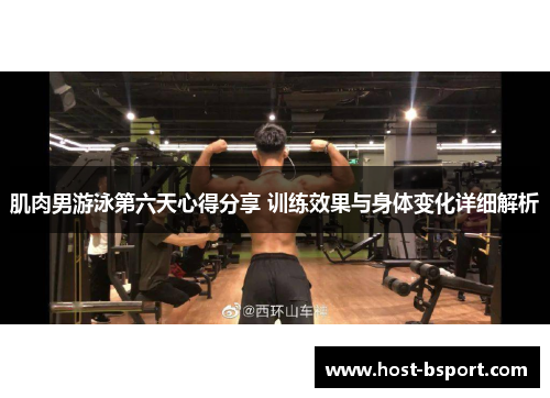肌肉男游泳第六天心得分享 训练效果与身体变化详细解析