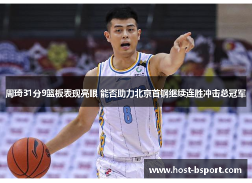 周琦31分9篮板表现亮眼 能否助力北京首钢继续连胜冲击总冠军