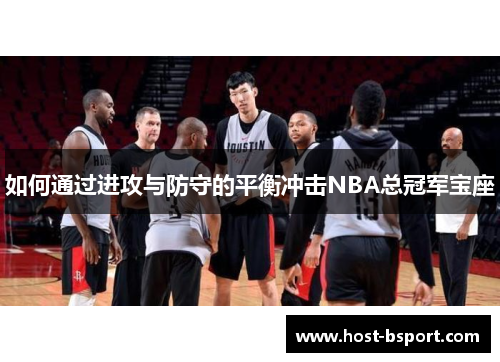 如何通过进攻与防守的平衡冲击NBA总冠军宝座