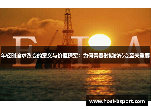年轻时追求改变的意义与价值探索：为何青春时期的转变至关重要