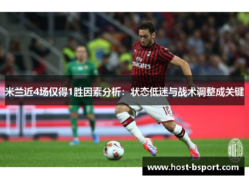 米兰近4场仅得1胜因素分析：状态低迷与战术调整成关键