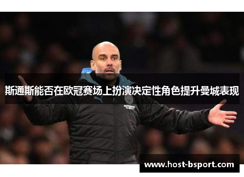 斯通斯能否在欧冠赛场上扮演决定性角色提升曼城表现