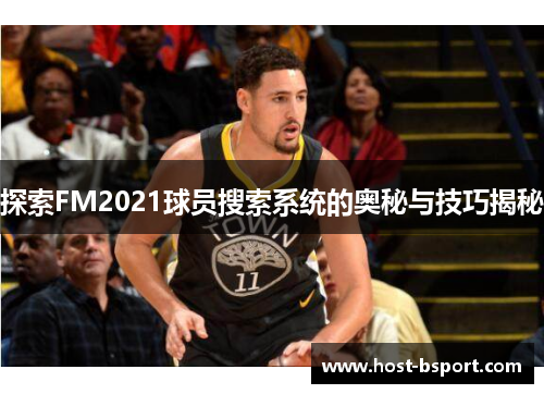 探索FM2021球员搜索系统的奥秘与技巧揭秘