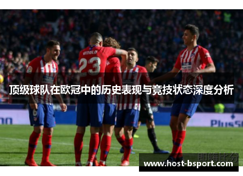 顶级球队在欧冠中的历史表现与竞技状态深度分析
