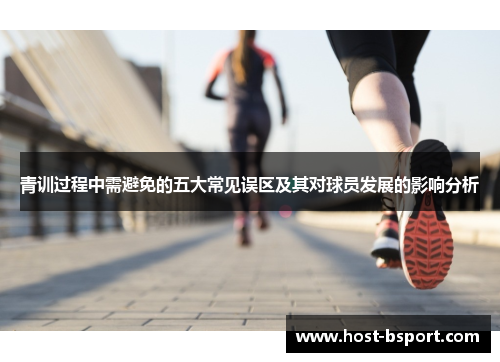 青训过程中需避免的五大常见误区及其对球员发展的影响分析