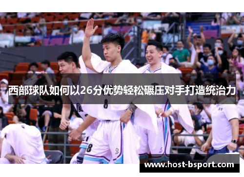 西部球队如何以26分优势轻松碾压对手打造统治力