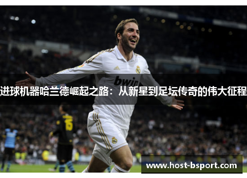 进球机器哈兰德崛起之路：从新星到足坛传奇的伟大征程