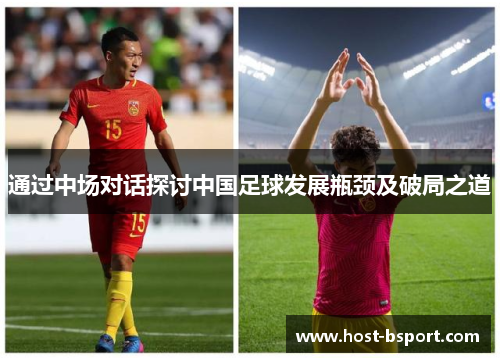 通过中场对话探讨中国足球发展瓶颈及破局之道