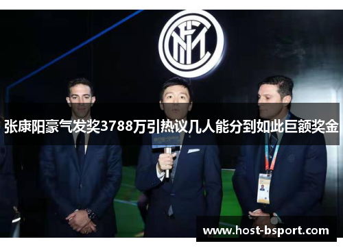 张康阳豪气发奖3788万引热议几人能分到如此巨额奖金